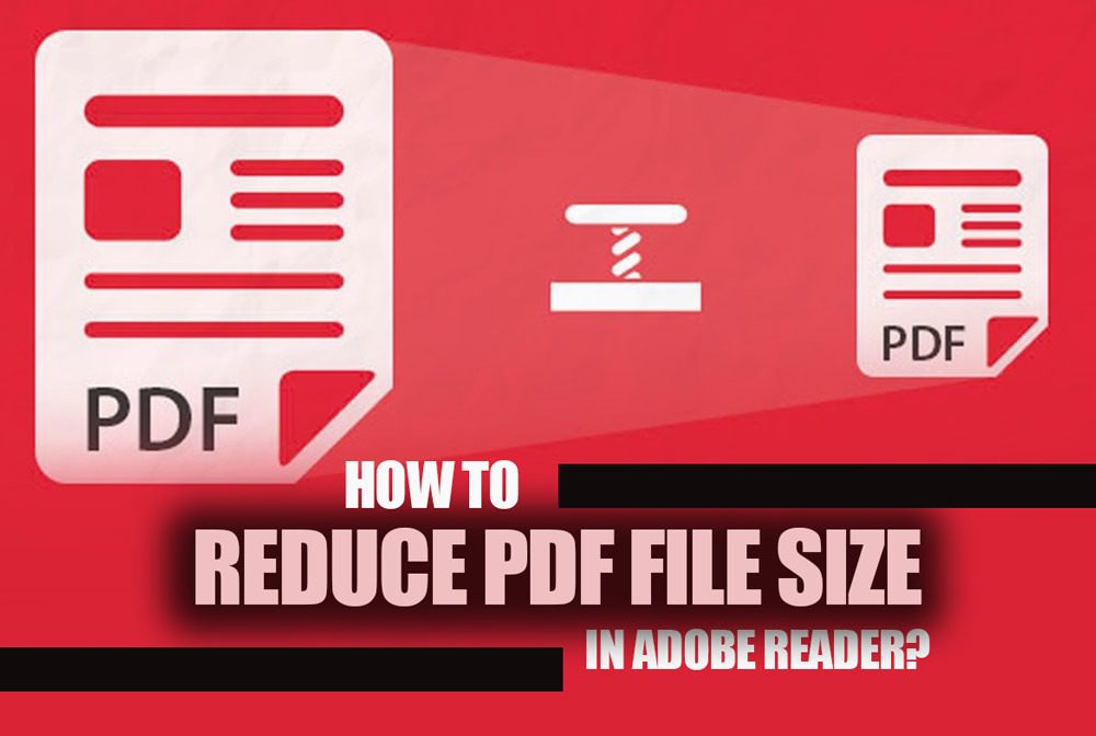 How to reduce PDF file size in Adobe reader