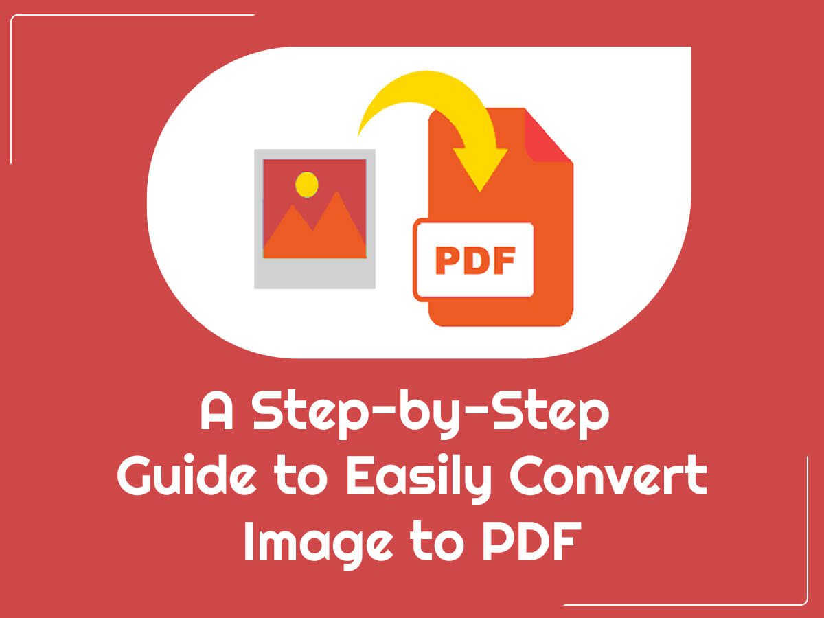 A Step-by-Step Guide to Easily Convert Image to PDF