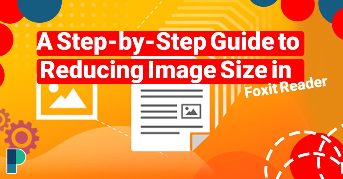 A Step-by-Step Guide to Reducing Image Size in Foxit Reader